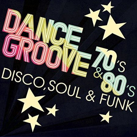 Обложка Dance Grooves 70s And 80s - Disco, Soul And Funk (2017) MP3