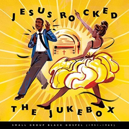 Обложка Jesus Rocked The Jukebox Small Group Black Gospel 1951-1965 (2017) Mp3