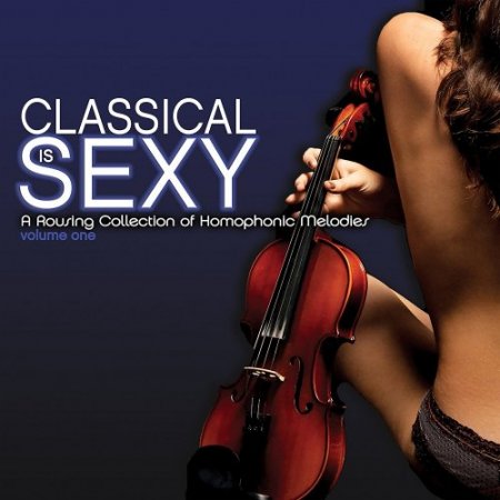 Обложка Classical Is Sexy A Rousing Collection Of Homophonic Melodies Vol.1 (2018) Mp3