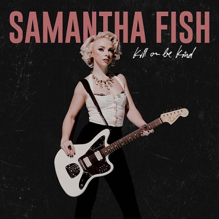 Обложка Samantha Fish - Kill Or Be Kind (2019) FLAC