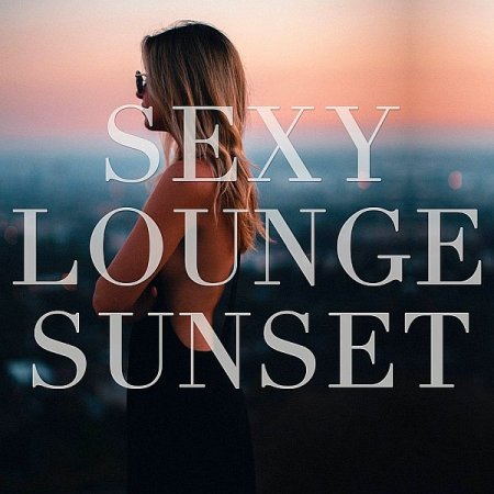 Обложка Sexy Lounge Sunset (2019) Mp3