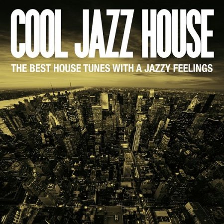 Обложка Cool Jazz House (The Best House Tunes With A Jazzy Feelings) (2015) Mp3